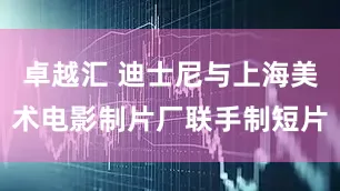 卓越汇 迪士尼与上海美术电影制片厂联手制短片